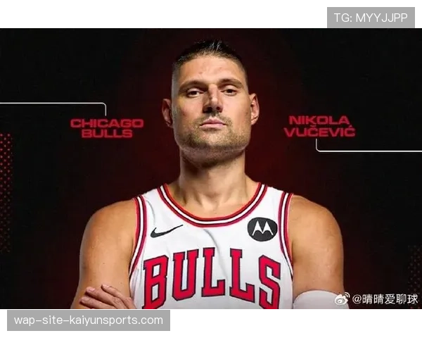 公牛武切维奇18.5分10.1篮板 技术型中锋维持输出